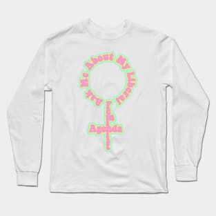 Ask Me About My Liberal Feminist Agenda Long Sleeve T-Shirt